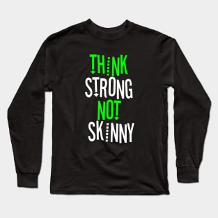 THINK STRONG NOT SKINNY Long Sleeve T-Shirt